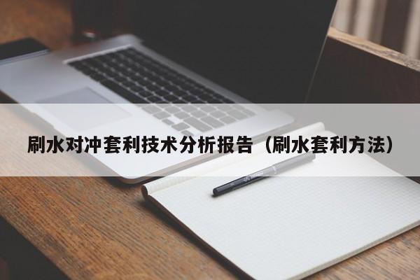 刷水对冲套利技术分析报告(刷水套利方法)
