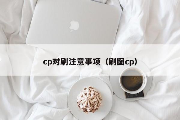 cp对刷注意事项(刷图cp)