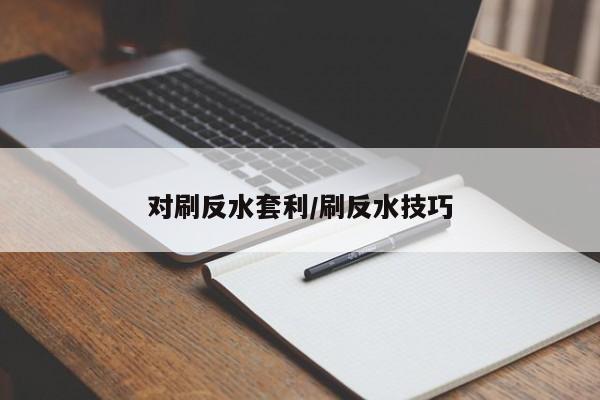 对刷反水套利/刷反水技巧
