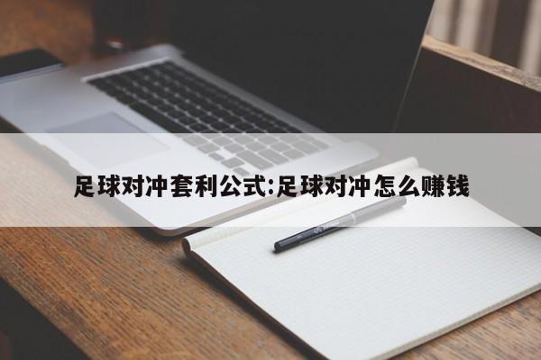足球对冲套利公式:足球对冲怎么赚钱