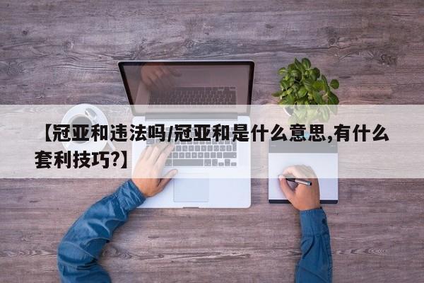 【冠亚和违法吗/冠亚和是什么意思,有什么套利技巧?】