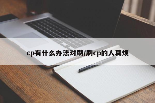 cp有什么办法对刷/刷cp的人真烦