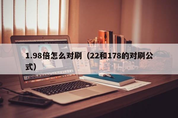 1.98倍怎么对刷(22和178的对刷公式)