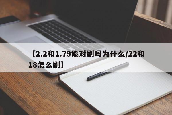 【2.2和1.79能对刷吗为什么/22和18怎么刷】