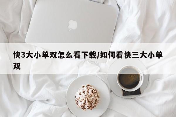 快3大小单双怎么看下载/如何看快三大小单双