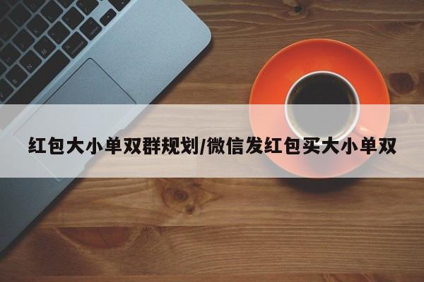 红包大小单双群规划/微信发红包买大小单双